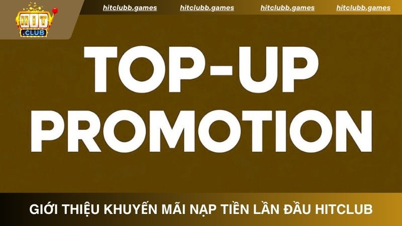 Giới thiệu về chương trình khuyến mãi nạp tiền lần đầu HitClub