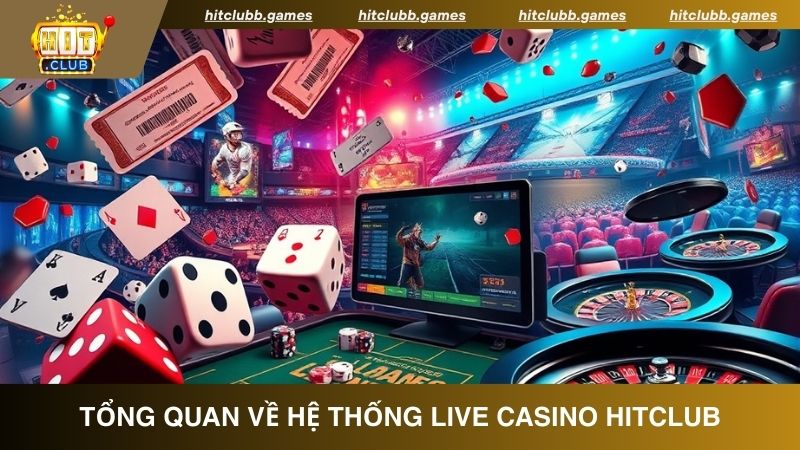 Tổng quan về hệ thống Live Casino HitClub